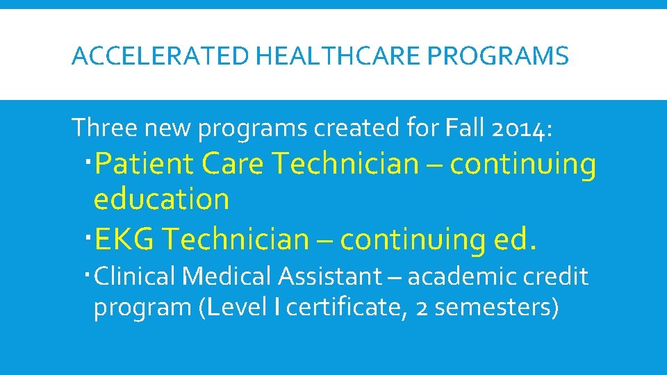 ACCELERATED HEALTHCARE PROGRAMS Three new programs created for Fall 2014: Patient Care Technician – ACCELERATED HEALTHCARE PROGRAMS Three new programs created for Fall 2014: Patient Care Technician –
