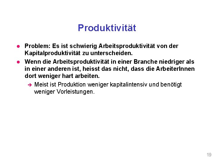 Produktivität l l Problem: Es ist schwierig Arbeitsproduktivität von der Kapitalproduktivität zu unterscheiden. Wenn