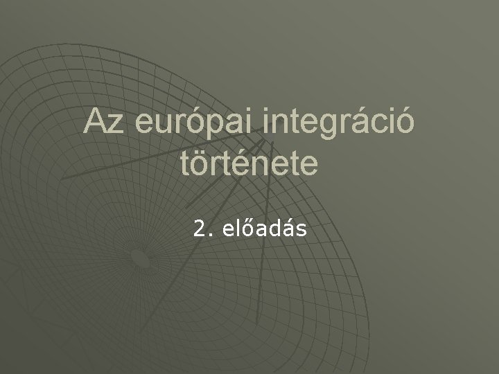 Az európai integráció története 2. előadás 