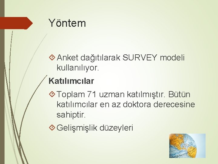 Yöntem Anket dağıtılarak SURVEY modeli kullanılıyor. Katılımcılar Toplam 71 uzman katılmıştır. Bütün katılımcılar en