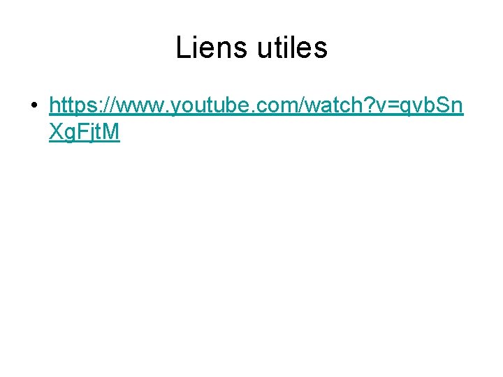 Liens utiles • https: //www. youtube. com/watch? v=qvb. Sn Xg. Fjt. M 