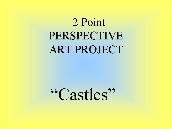  2 Point PERSPECTIVE ART PROJECT “Castles” 