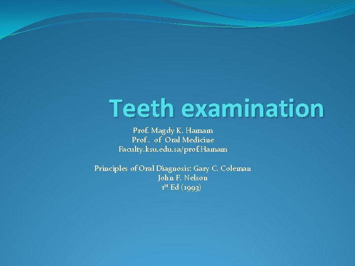 Teeth examination Prof. Magdy K. Hamam Prof. of Oral Medicine Faculty. ksu. edu. sa/prof.