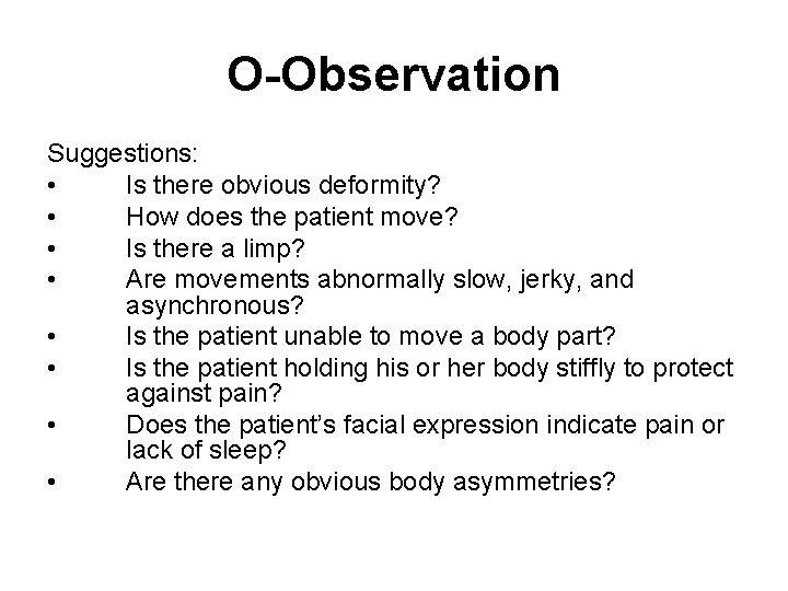 O-Observation Suggestions: • Is there obvious deformity? • How does the patient move? •