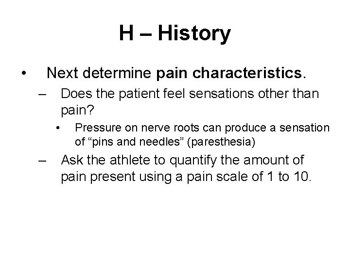 H – History • Next determine pain characteristics. – Does the patient feel sensations