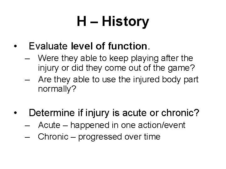 H – History • Evaluate level of function. – Were they able to keep