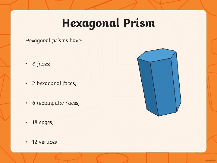 Hexagonal Prism Hexagonal prisms have: • 8 faces; • 2 hexagonal faces; • 6