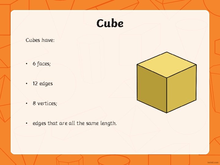 Cubes have: • 6 faces; • 12 edges • 8 vertices; • edges that