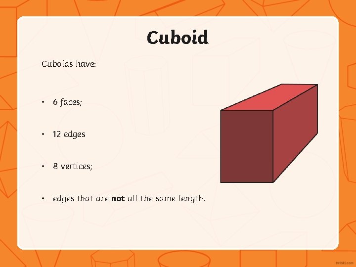 Cuboids have: • 6 faces; • 12 edges • 8 vertices; • edges that