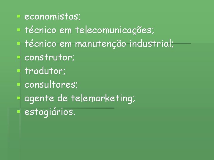 § § § § economistas; técnico em telecomunicações; técnico em manutenção industrial; construtor; tradutor;