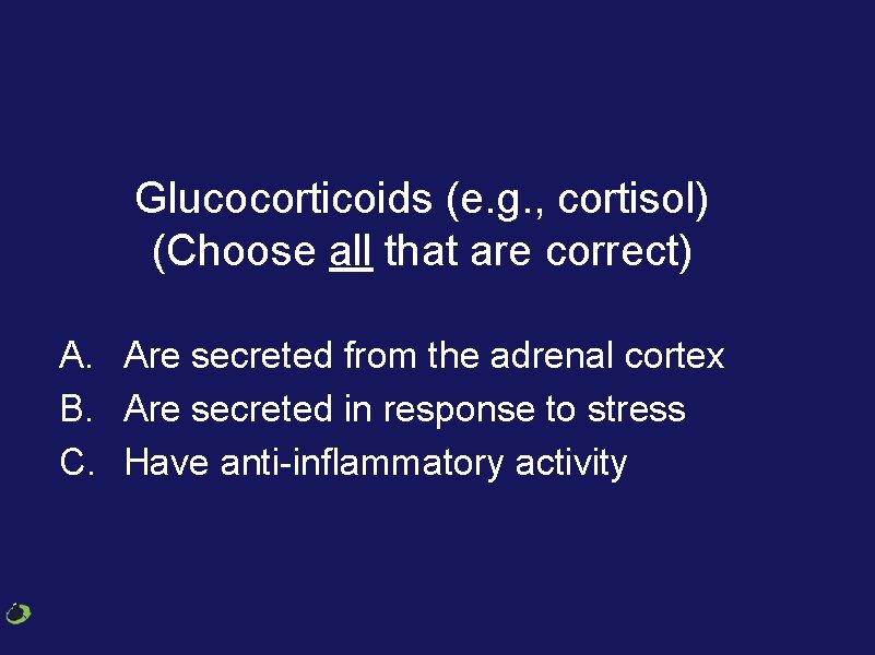Glucocorticoids (e. g. , cortisol) (Choose all that are correct) A. Are secreted from Glucocorticoids (e. g. , cortisol) (Choose all that are correct) A. Are secreted from