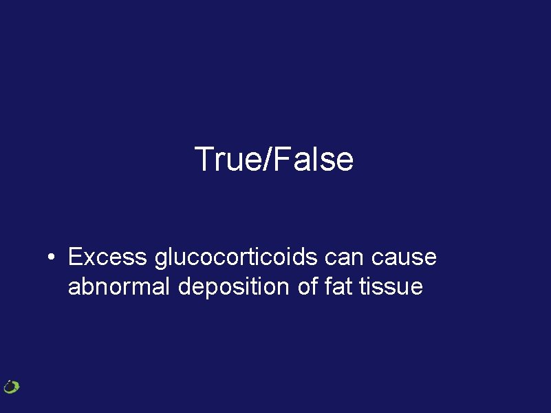 True/False • Excess glucocorticoids can cause abnormal deposition of fat tissue True/False • Excess glucocorticoids can cause abnormal deposition of fat tissue