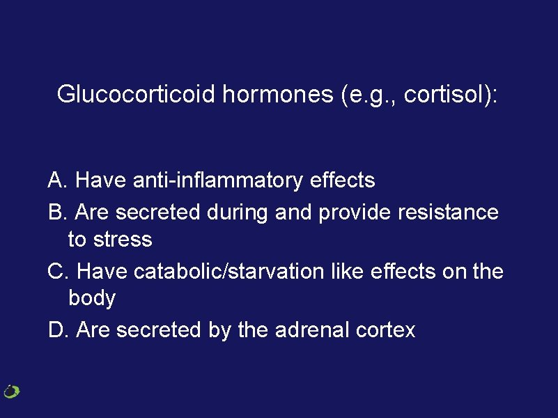 Glucocorticoid hormones (e. g. , cortisol): A. Have anti-inflammatory effects B. Are secreted during Glucocorticoid hormones (e. g. , cortisol): A. Have anti-inflammatory effects B. Are secreted during