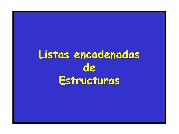 Listas encadenadas de Estructuras Listas encadenadas de Estructuras