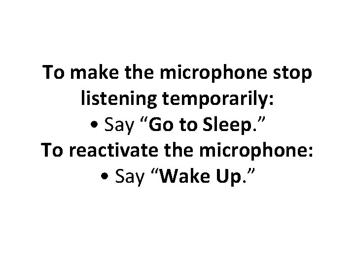 To make the microphone stop listening temporarily: • Say “Go to Sleep. ” To