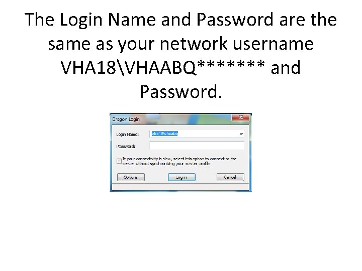 The Login Name and Password are the same as your network username VHA 18VHAABQ*******