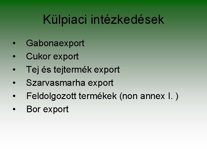 Külpiaci intézkedések • • • Gabonaexport Cukor export Tej és tejtermék export Szarvasmarha export