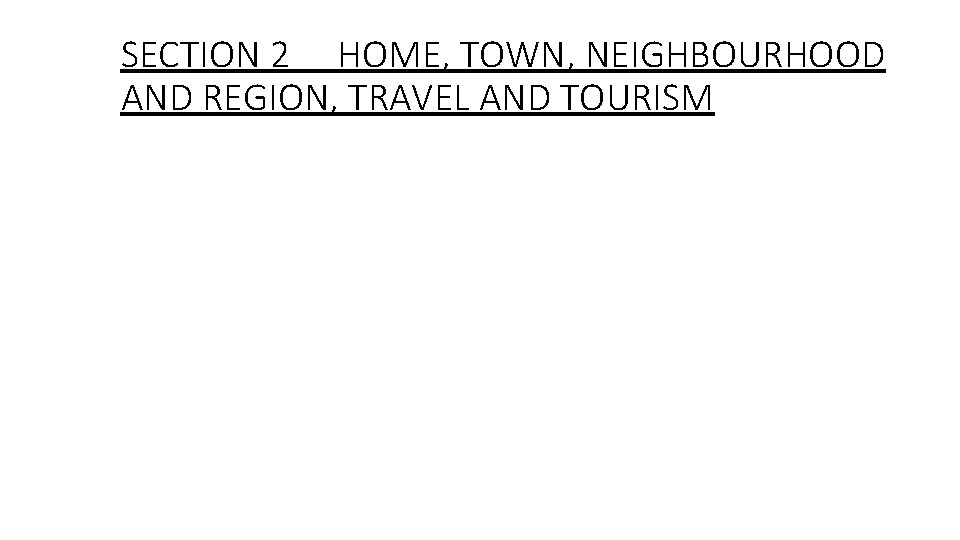 SECTION 2 HOME, TOWN, NEIGHBOURHOOD AND REGION, TRAVEL AND TOURISM 