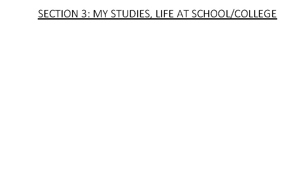 SECTION 3: MY STUDIES, LIFE AT SCHOOL/COLLEGE 