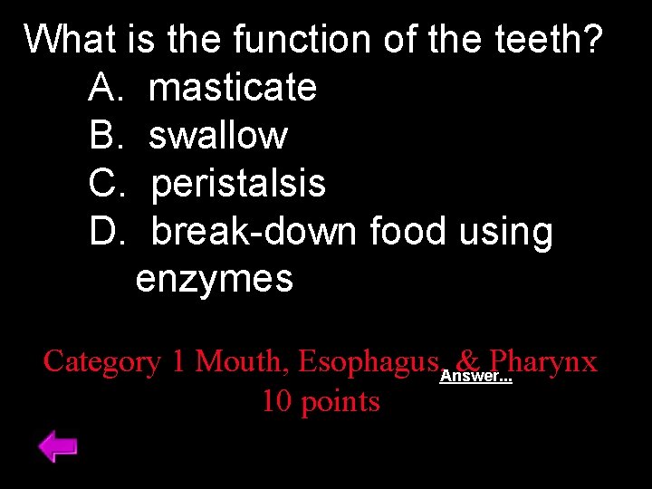 What is the function of the teeth? A. masticate B. swallow C. peristalsis D.