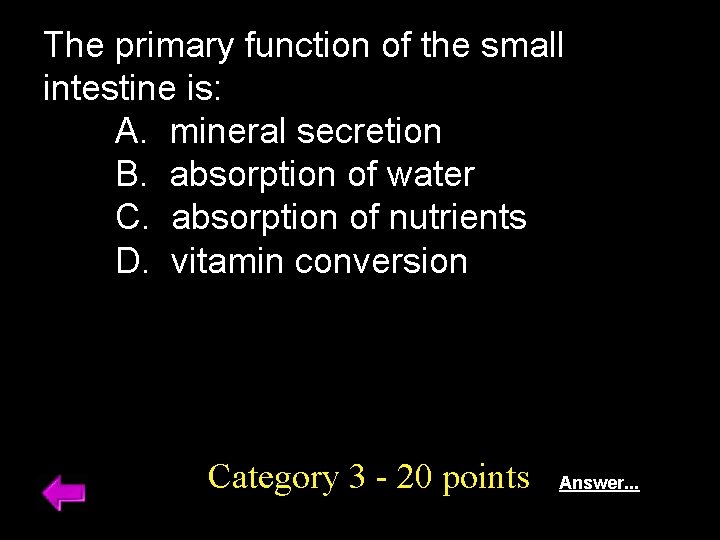 The primary function of the small intestine is: A. mineral secretion B. absorption of
