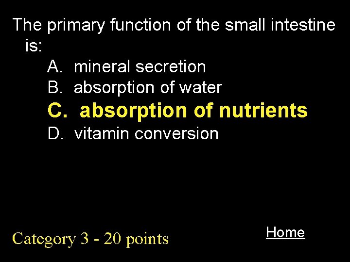 The primary function of the small intestine is: A. mineral secretion B. absorption of
