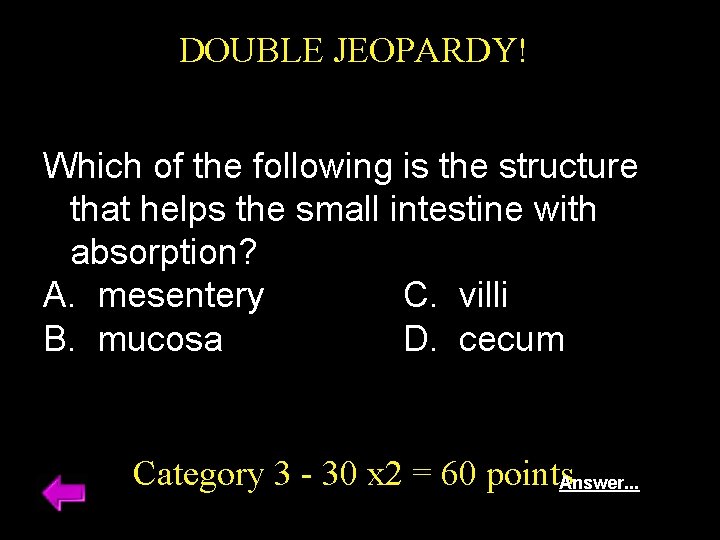 DOUBLE JEOPARDY! Which of the following is the structure that helps the small intestine