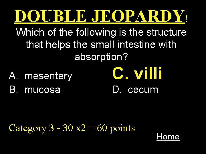 DOUBLE JEOPARDY! Which of the following is the structure that helps the small intestine