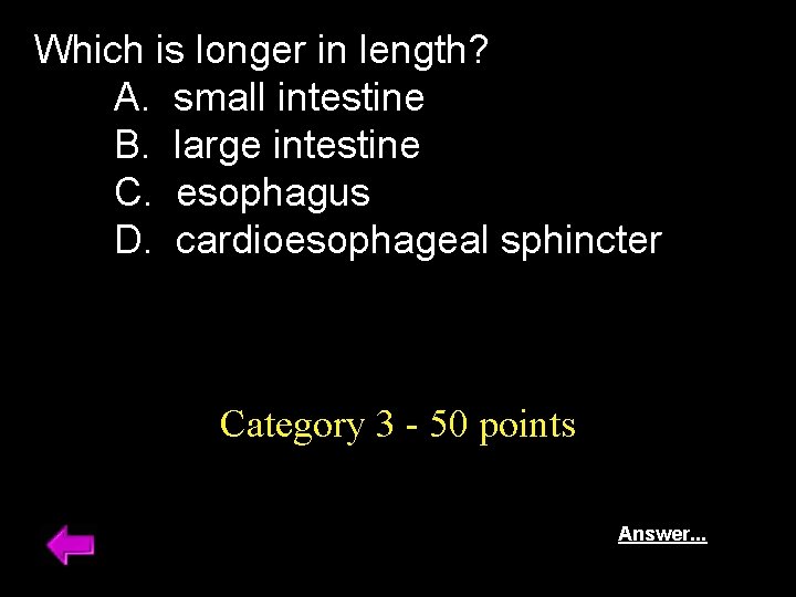 Which is longer in length? A. small intestine B. large intestine C. esophagus D.