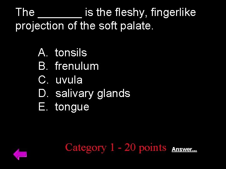 The _______ is the fleshy, fingerlike projection of the soft palate. A. B. C.
