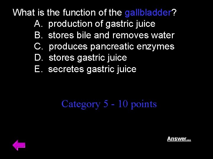 What is the function of the gallbladder? A. production of gastric juice B. stores