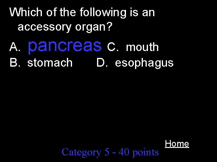 Which of the following is an accessory organ? A. pancreas C. mouth B. stomach