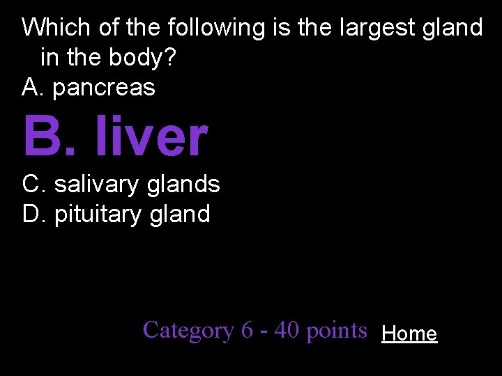 Which of the following is the largest gland in the body? A. pancreas B.