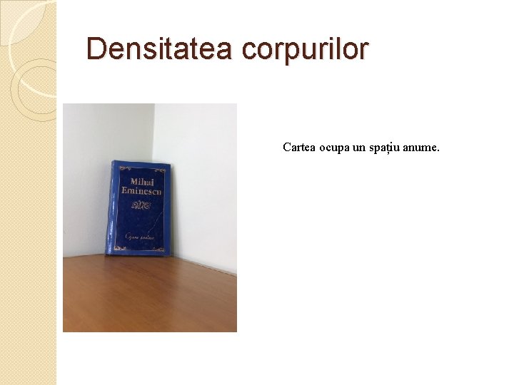 Densitatea corpurilor Cartea ocupa un spațiu anume. 