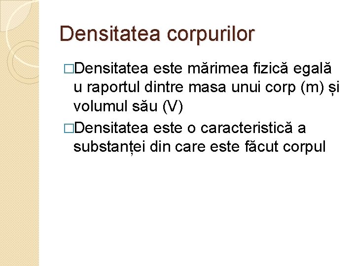 Densitatea corpurilor �Densitatea este mărimea fizică egală u raportul dintre masa unui corp (m)