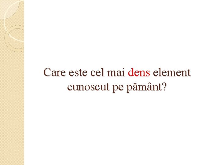 Care este cel mai dens element cunoscut pe pământ? 