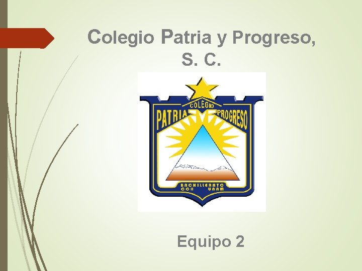 Colegio Patria y Progreso, S. C. Equipo 2 