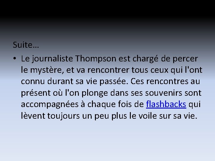 Suite… • Le journaliste Thompson est chargé de percer le mystère, et va rencontrer Suite… • Le journaliste Thompson est chargé de percer le mystère, et va rencontrer