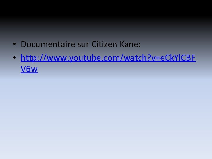 • Documentaire sur Citizen Kane: • http: //www. youtube. com/watch? v=e. Ck. Yl. • Documentaire sur Citizen Kane: • http: //www. youtube. com/watch? v=e. Ck. Yl.