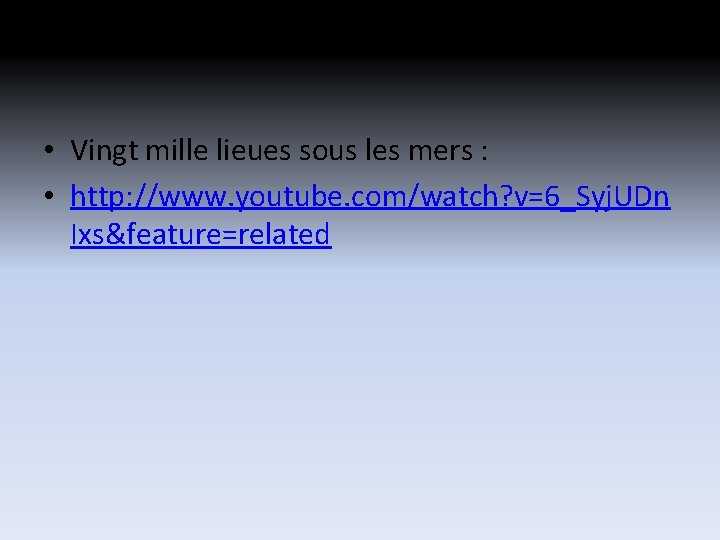 • Vingt mille lieues sous les mers : • http: //www. youtube. com/watch? • Vingt mille lieues sous les mers : • http: //www. youtube. com/watch?