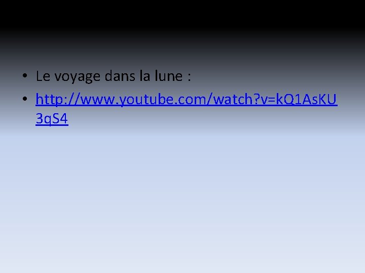 • Le voyage dans la lune : • http: //www. youtube. com/watch? v=k. • Le voyage dans la lune : • http: //www. youtube. com/watch? v=k.