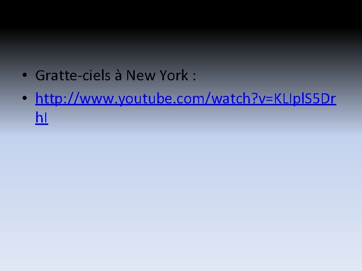 • Gratte-ciels à New York : • http: //www. youtube. com/watch? v=KLIpl. S • Gratte-ciels à New York : • http: //www. youtube. com/watch? v=KLIpl. S
