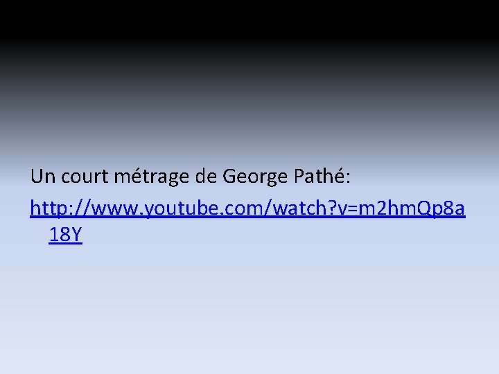 Un court métrage de George Pathé: http: //www. youtube. com/watch? v=m 2 hm. Qp Un court métrage de George Pathé: http: //www. youtube. com/watch? v=m 2 hm. Qp