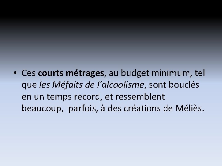 • Ces courts métrages, au budget minimum, tel que les Méfaits de l’alcoolisme, • Ces courts métrages, au budget minimum, tel que les Méfaits de l’alcoolisme,