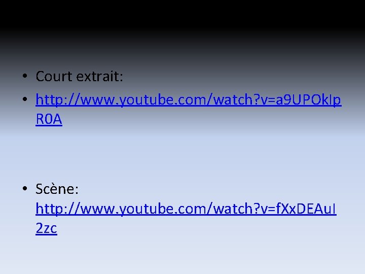 • Court extrait: • http: //www. youtube. com/watch? v=a 9 UPOk. Ip R • Court extrait: • http: //www. youtube. com/watch? v=a 9 UPOk. Ip R