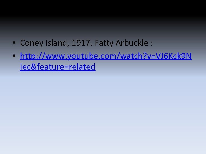 • Coney Island, 1917. Fatty Arbuckle : • http: //www. youtube. com/watch? v=VJ • Coney Island, 1917. Fatty Arbuckle : • http: //www. youtube. com/watch? v=VJ