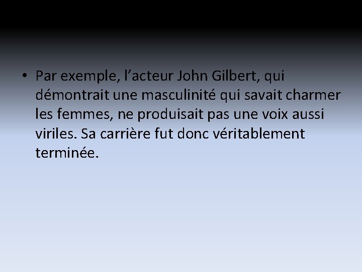 • Par exemple, l’acteur John Gilbert, qui démontrait une masculinité qui savait charmer • Par exemple, l’acteur John Gilbert, qui démontrait une masculinité qui savait charmer