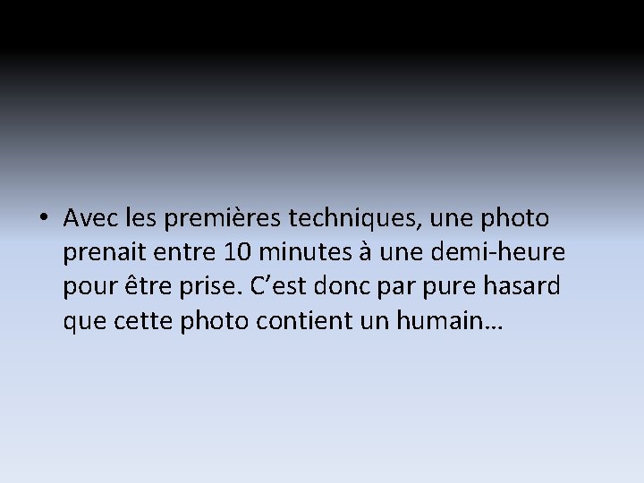 • Avec les premières techniques, une photo prenait entre 10 minutes à une • Avec les premières techniques, une photo prenait entre 10 minutes à une