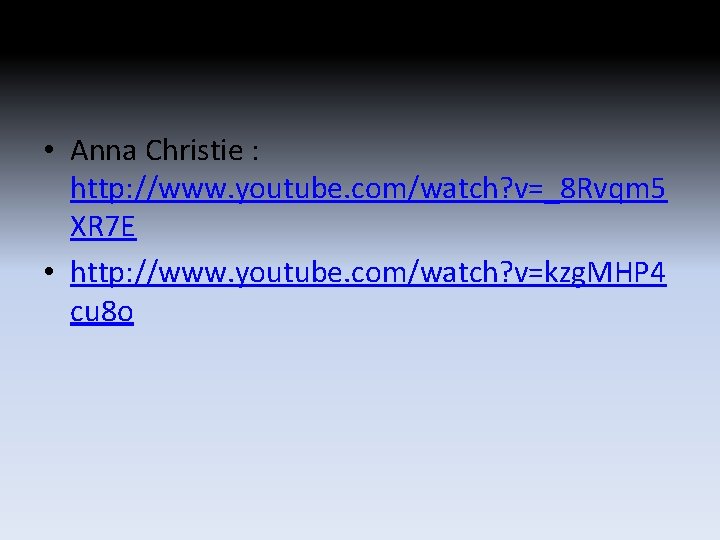 • Anna Christie : http: //www. youtube. com/watch? v=_8 Rvqm 5 XR 7 • Anna Christie : http: //www. youtube. com/watch? v=_8 Rvqm 5 XR 7