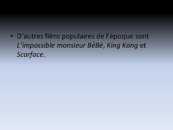 • D’autres films populaires de l’époque sont L’impossible monsieur BéBé, King Kong et • D’autres films populaires de l’époque sont L’impossible monsieur BéBé, King Kong et